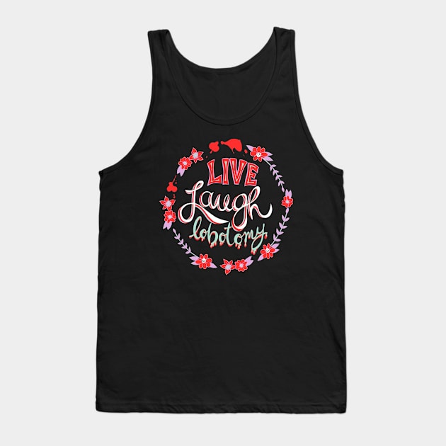 Live Laugh Lobotomy vivid demotivational quote goth Tank Top by xenotransplant